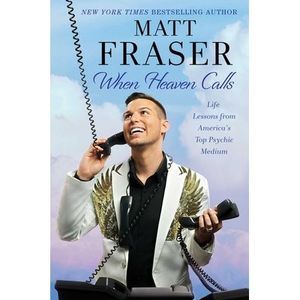 When Heaven Calls: Life Lessons from America's Top Psychic Medium -- Matt Fraser